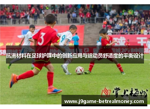 抗滑材料在足球护踝中的创新应用与运动员舒适度的平衡设计