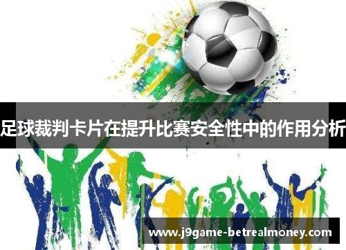 足球裁判卡片在提升比赛安全性中的作用分析
